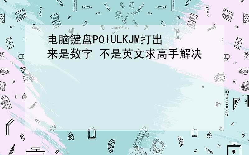 电脑键盘POIULKJM打出来是数字 不是英文求高手解决