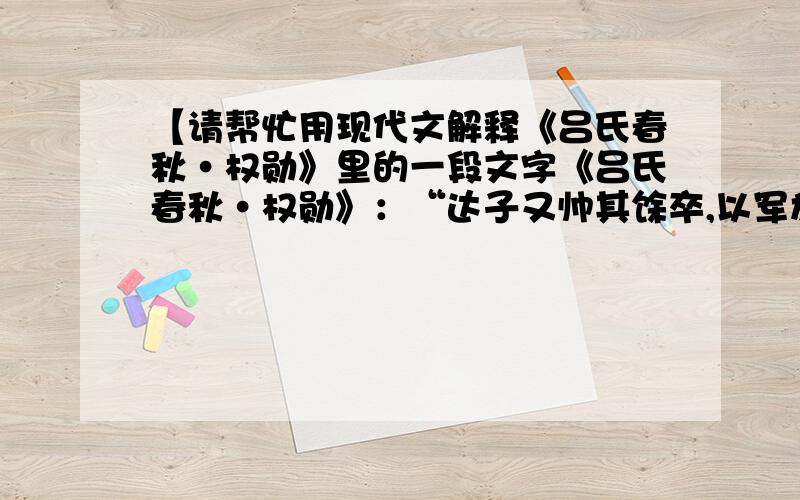 【请帮忙用现代文解释《吕氏春秋·权勋》里的一段文字《吕氏春秋·权勋》：“达子又帅其馀卒,以军於秦周,无以赏,使人请金於齐王,齐王怒曰：‘若残竖子之类,恶能给若金?’与燕人战,大