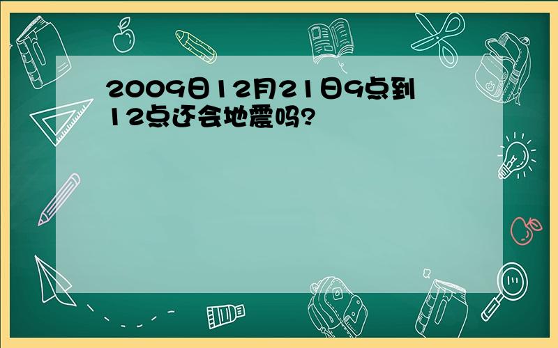 2009日12月21日9点到12点还会地震吗?