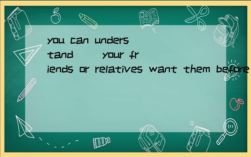 you can understand ()your friends or relatives want them before throwing them away,空空里填什么,A,that,