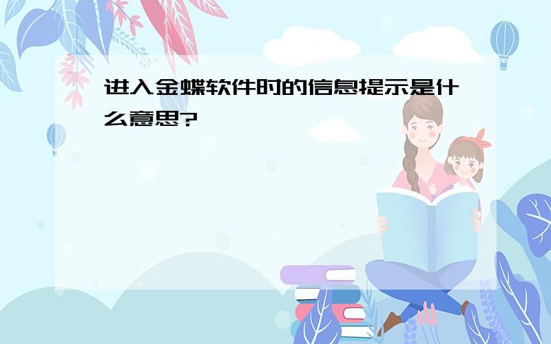 进入金蝶软件时的信息提示是什么意思?