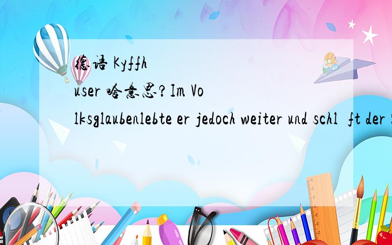 德语 Kyffhäuser 啥意思?Im Volksglaubenlebte er jedoch weiter und schläft der Sage nach auch heute noch im Kyffhäuser,einem Berg in Thüringen.