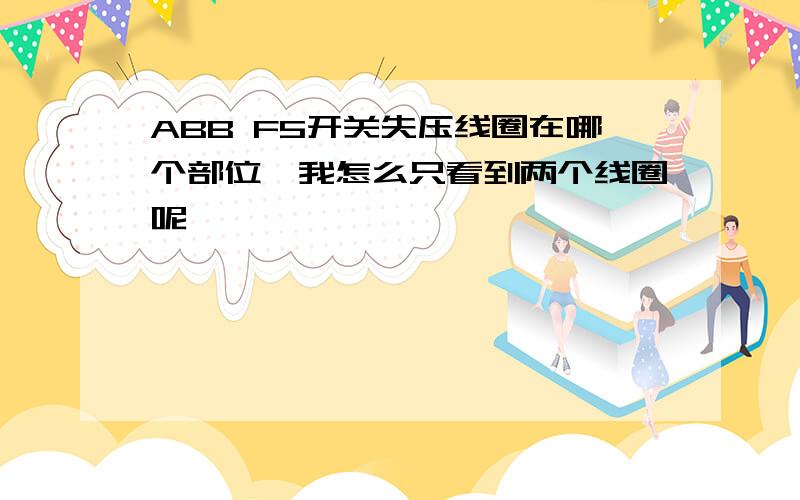 ABB F5开关失压线圈在哪个部位,我怎么只看到两个线圈呢