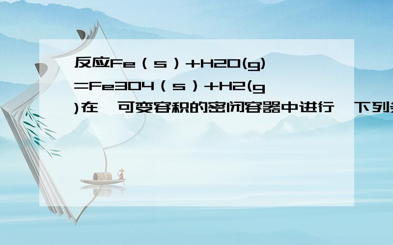 反应Fe（s）+H2O(g)=Fe3O4（s）+H2(g)在一可变容积的密闭容器中进行,下列条件的改变对其反应速率有何影响1,保持体积不变,充入N2,使体系压强增大,反应速率（ ）2,压强不变,充入N2,使容器体积增