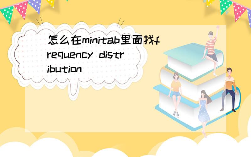 怎么在minitab里面找frequency distribution