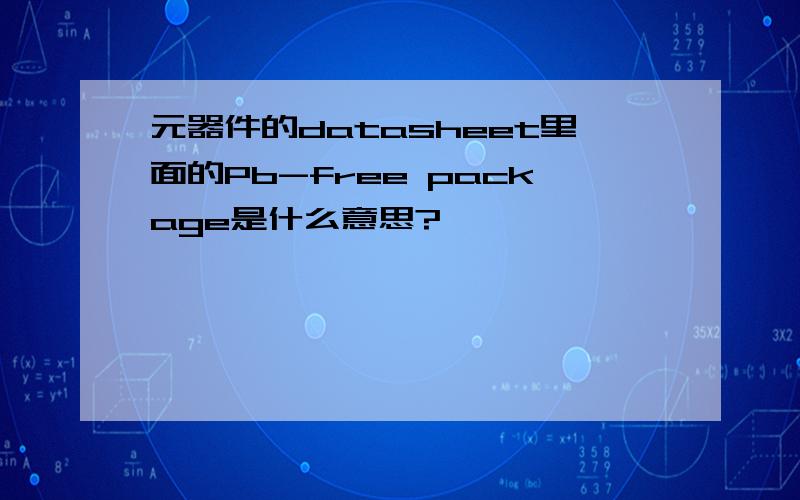 元器件的datasheet里面的Pb-free package是什么意思?