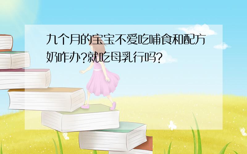 九个月的宝宝不爱吃哺食和配方奶咋办?就吃母乳行吗?