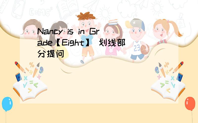 Nancy is in Grade【Eight】 划线部分提问