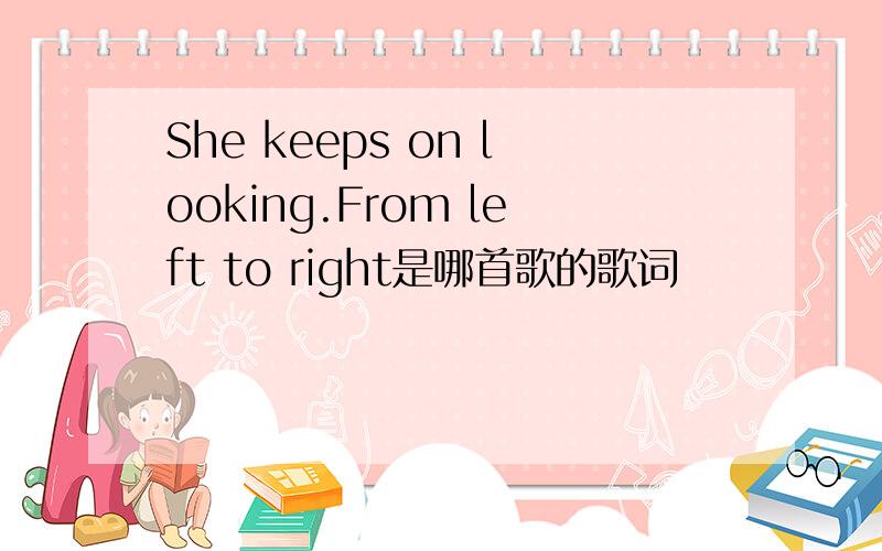 She keeps on looking.From left to right是哪首歌的歌词