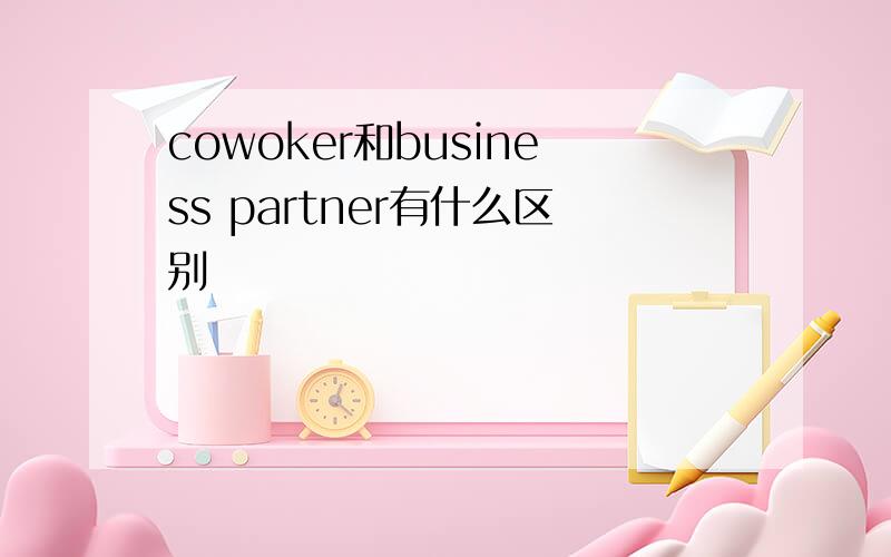 cowoker和business partner有什么区别