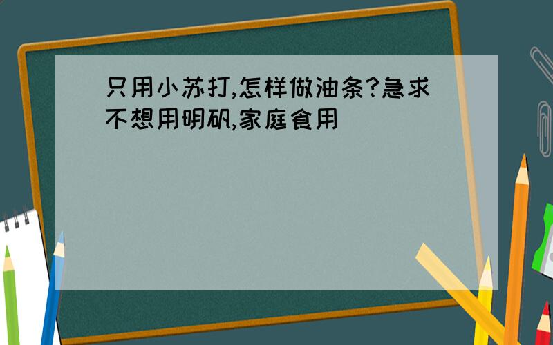 只用小苏打,怎样做油条?急求不想用明矾,家庭食用