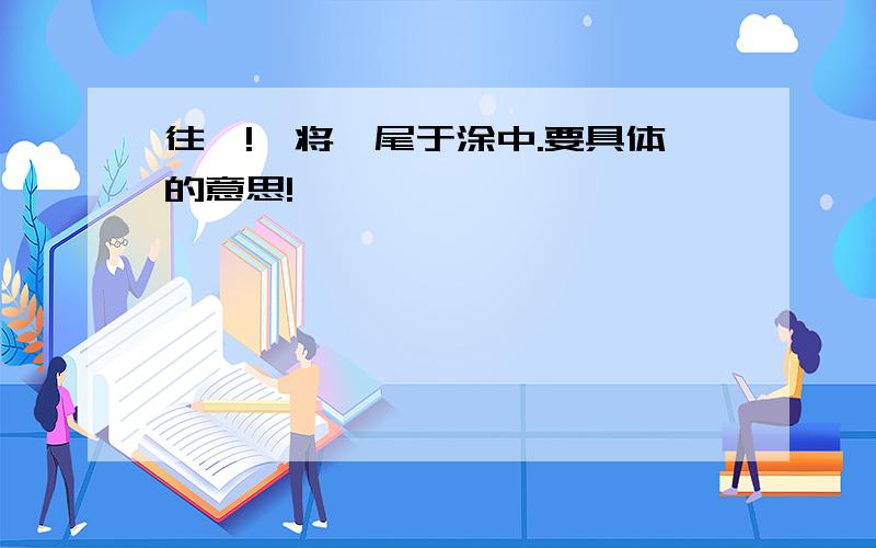 往矣!吾将曳尾于涂中.要具体的意思!