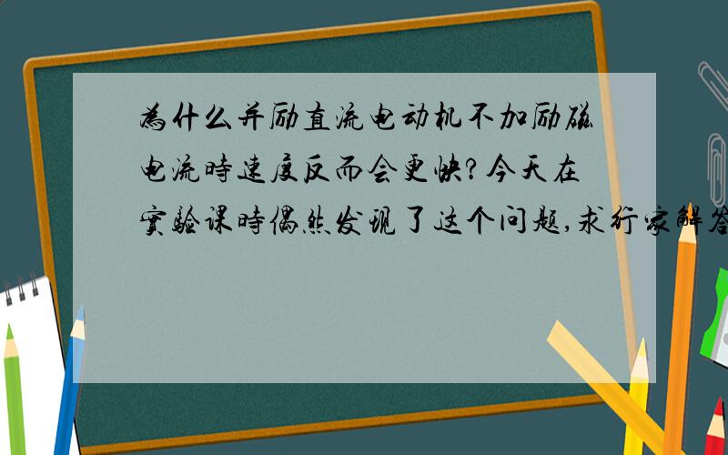 为什么并励直流电动机不加励磁电流时速度反而会更快?今天在实验课时偶然发现了这个问题,求行家解答.