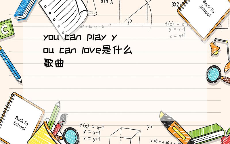 you can play you can love是什么歌曲