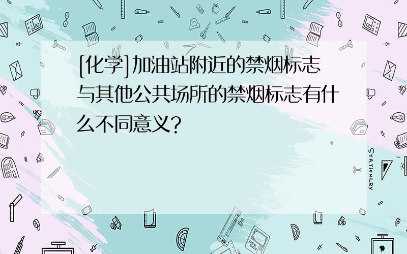 [化学]加油站附近的禁烟标志与其他公共场所的禁烟标志有什么不同意义?