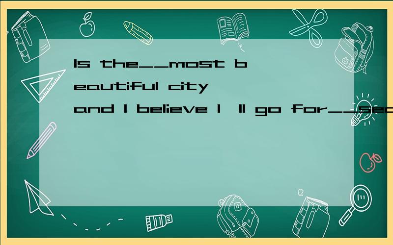 Is the__most beautiful city and I believe I'll go for__second time.A.the aB.a a