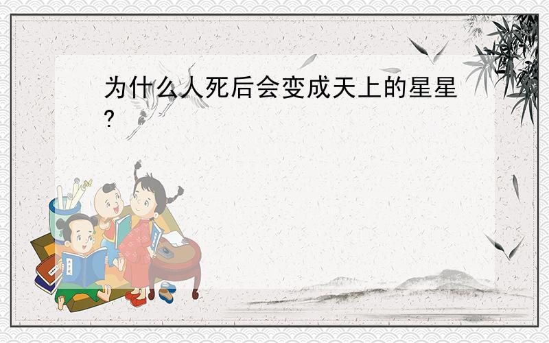 为什么人死后会变成天上的星星?