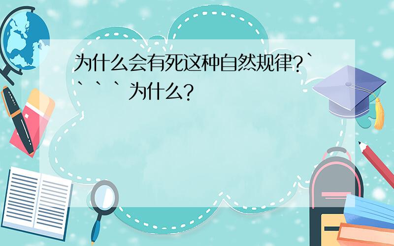 为什么会有死这种自然规律?````为什么?