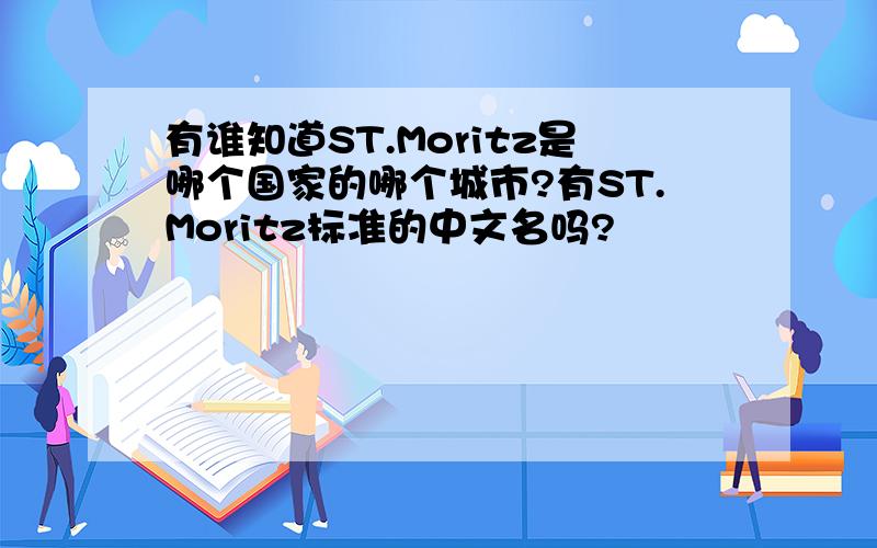 有谁知道ST.Moritz是哪个国家的哪个城市?有ST.Moritz标准的中文名吗?