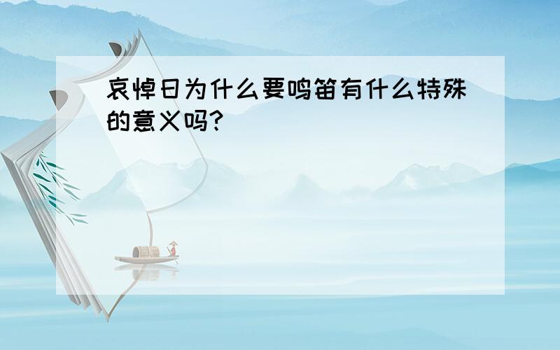 哀悼日为什么要鸣笛有什么特殊的意义吗?