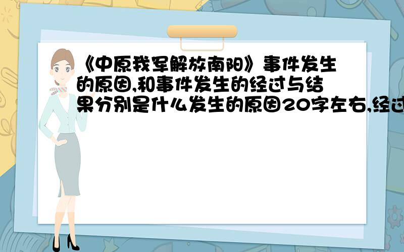 《中原我军解放南阳》事件发生的原因,和事件发生的经过与结果分别是什么发生的原因20字左右,经过与结果一起50字最多