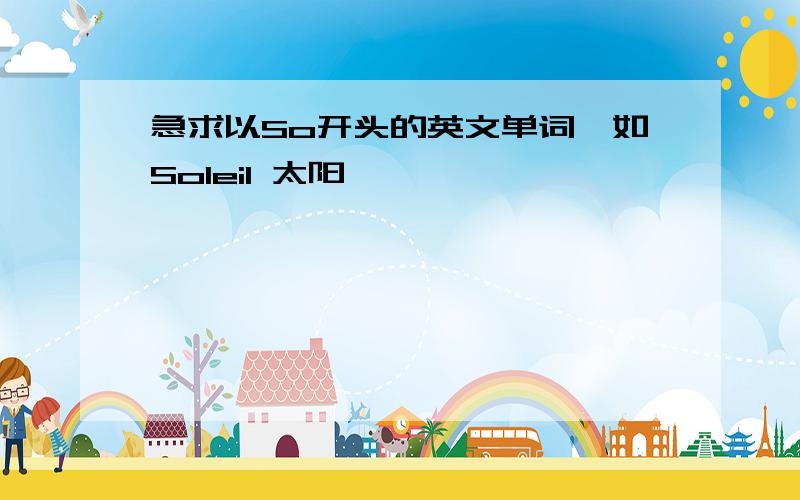 急求以So开头的英文单词,如Soleil 太阳