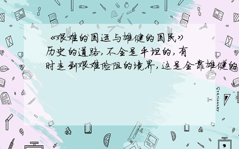 《艰难的国运与雄健的国民》 历史的道路,不全是平坦的,有时走到艰难险阻的境界,这是全靠雄健的精神才能够冲过去的.这一句话中的两个“全”的含义是什么?