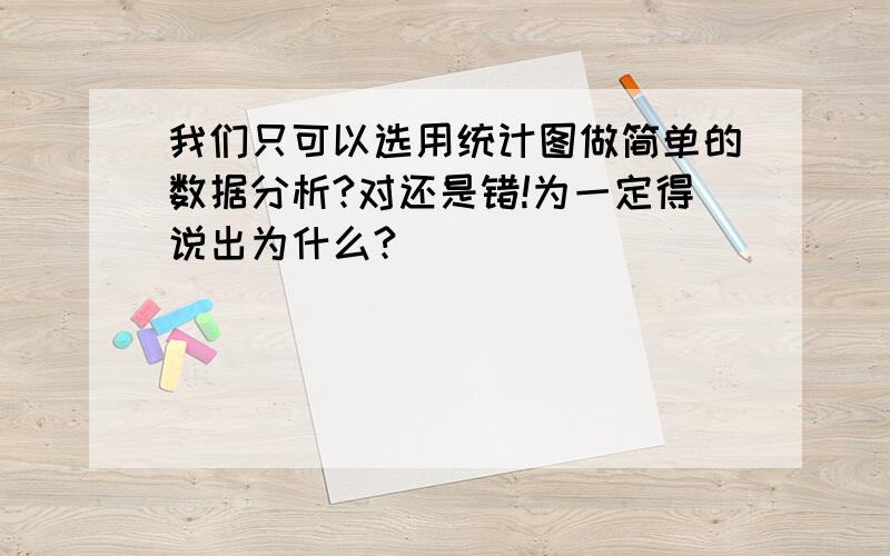 我们只可以选用统计图做简单的数据分析?对还是错!为一定得说出为什么?