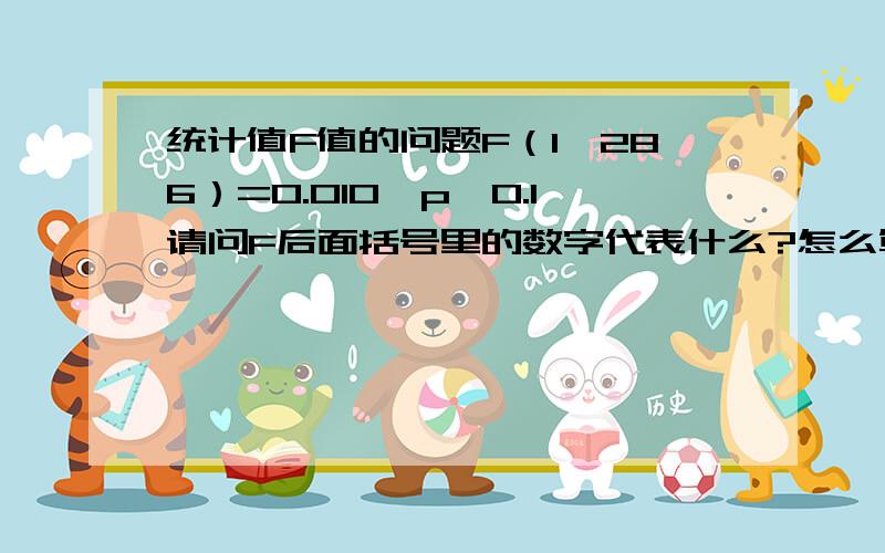 统计值F值的问题F（1,286）=0.010,p>0.1请问F后面括号里的数字代表什么?怎么算出来的呢?在SPSS上怎么算出来呢?