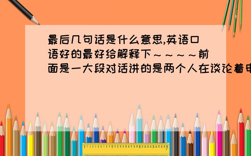 最后几句话是什么意思,英语口语好的最好给解释下～～～～前面是一大段对话讲的是两个人在谈论着申请实习工作的事情,最后几句话是Man:Um...by the end of the week?the application is due next Thesday.Wom