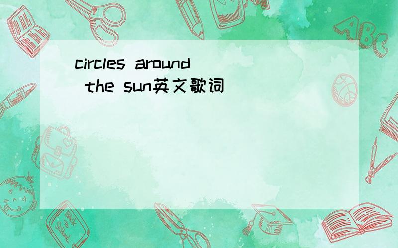 circles around the sun英文歌词