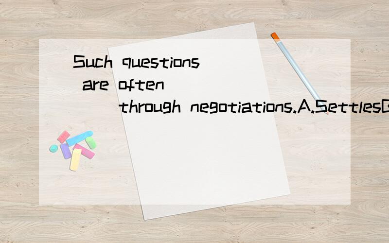 Such questions are often _____ through negotiations.A.SettlesB.SettleC.SettledD.Settling为什么不能选D?She insists that he ________ his vacation now.A.TakesB.TookC.TakeD.TakingThe teachers don’t make us wear a school uniform and we can war ___