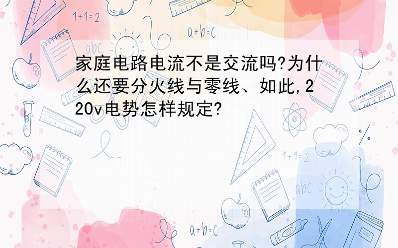 家庭电路电流不是交流吗?为什么还要分火线与零线、如此,220v电势怎样规定?