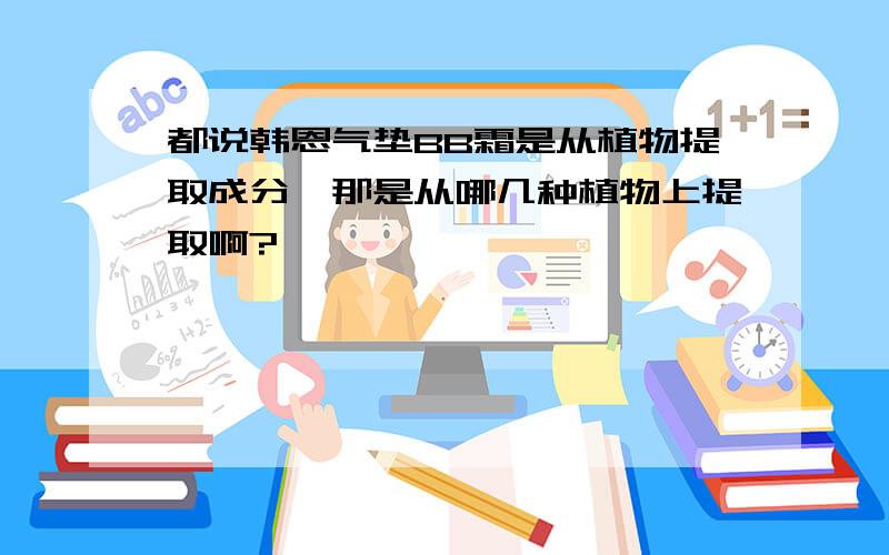 都说韩恩气垫BB霜是从植物提取成分,那是从哪几种植物上提取啊?