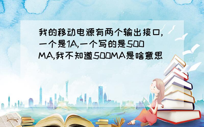 我的移动电源有两个输出接口,一个是1A,一个写的是500MA,我不知道500MA是啥意思