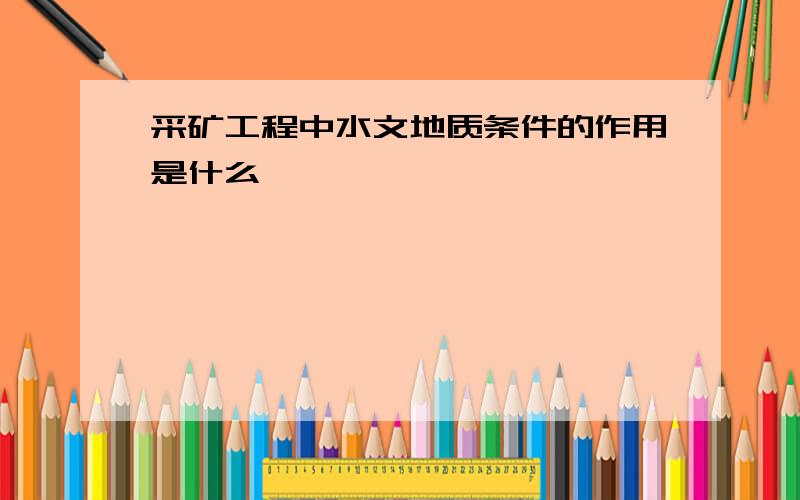 采矿工程中水文地质条件的作用是什么