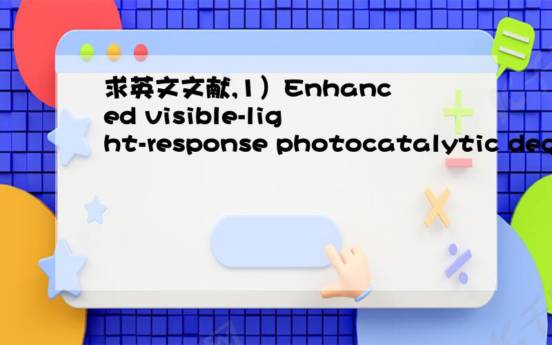 求英文文献,1）Enhanced visible-light-response photocatalytic degradation ofmethylene blue on Fe-loadedBiVO4 photocatalyst2）Characterization of the visible-light-driven BiVO4 photocatalyst synthesized via apolymer-assisted hydrothermal method3