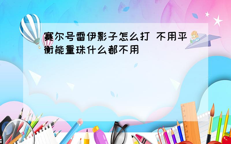 赛尔号雷伊影子怎么打 不用平衡能量珠什么都不用