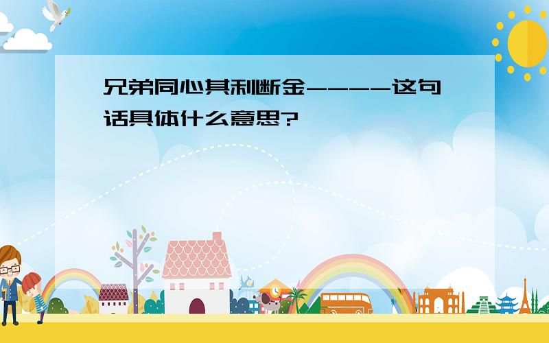 兄弟同心其利断金----这句话具体什么意思?