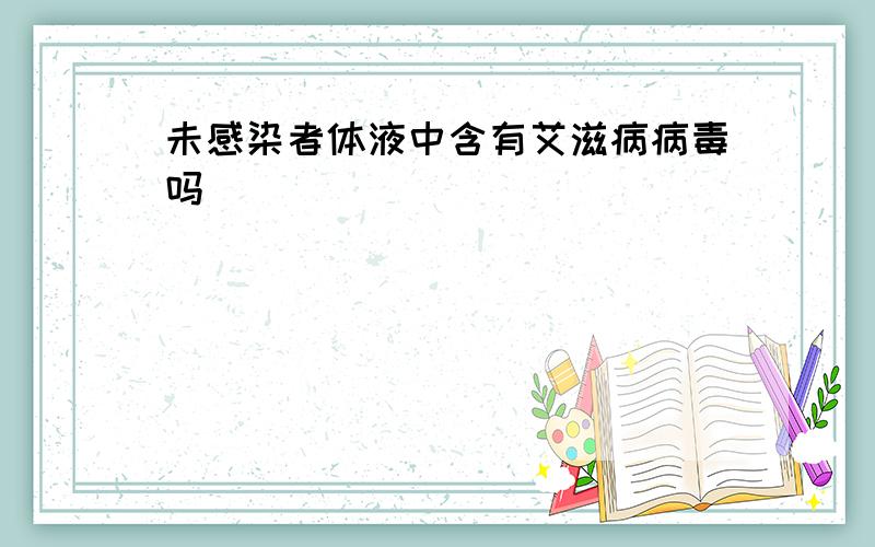 未感染者体液中含有艾滋病病毒吗