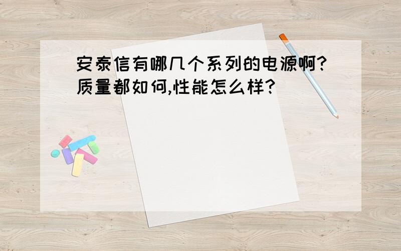 安泰信有哪几个系列的电源啊?质量都如何,性能怎么样?