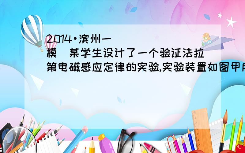 2014•滨州一模）某学生设计了一个验证法拉第电磁感应定律的实验,实验装置如图甲所示．在大线圈Ⅰ中放置一个小线圈Ⅱ,大线圈Ⅰ与多功能电源连接．多功能电源输入到大线圈Ⅰ的电流