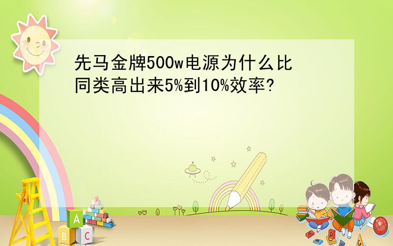 先马金牌500w电源为什么比同类高出来5%到10%效率?