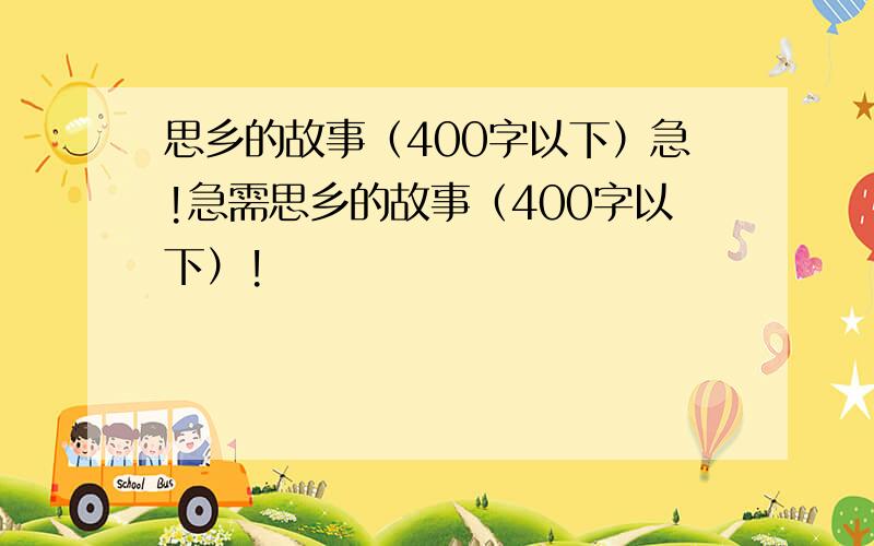 思乡的故事（400字以下）急!急需思乡的故事（400字以下）!