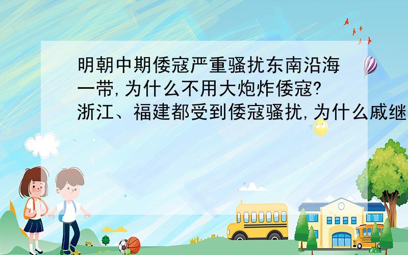 明朝中期倭寇严重骚扰东南沿海一带,为什么不用大炮炸倭寇?浙江、福建都受到倭寇骚扰,为什么戚继光不组织大炮轰炸倭寇?