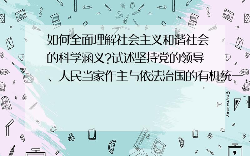 如何全面理解社会主义和谐社会的科学涵义?试述坚持党的领导、人民当家作主与依法治国的有机统一,人民代表