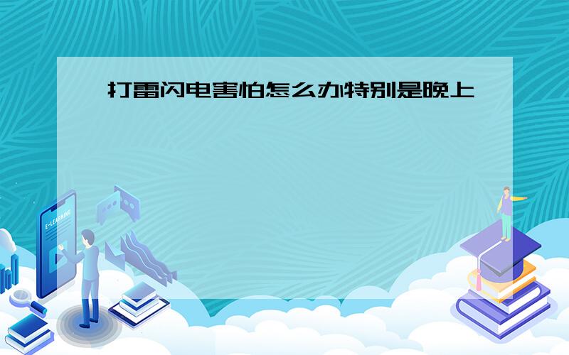 打雷闪电害怕怎么办特别是晚上