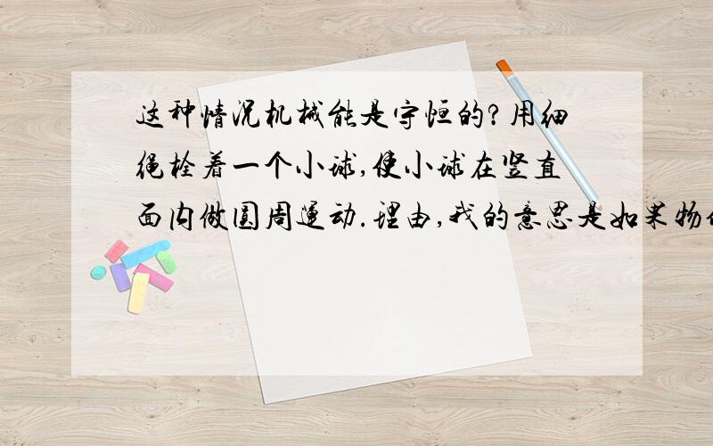 这种情况机械能是守恒的?用细绳栓着一个小球,使小球在竖直面内做圆周运动.理由,我的意思是如果物体在无规律变速运动呢?