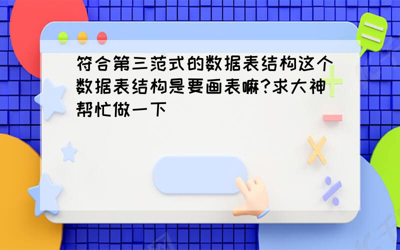 符合第三范式的数据表结构这个数据表结构是要画表嘛?求大神帮忙做一下