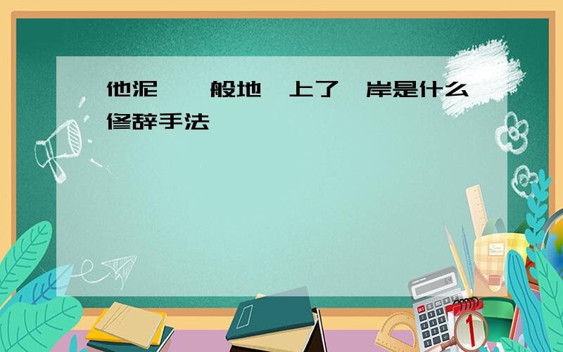 他泥鳅一般地蹿上了缇岸是什么修辞手法